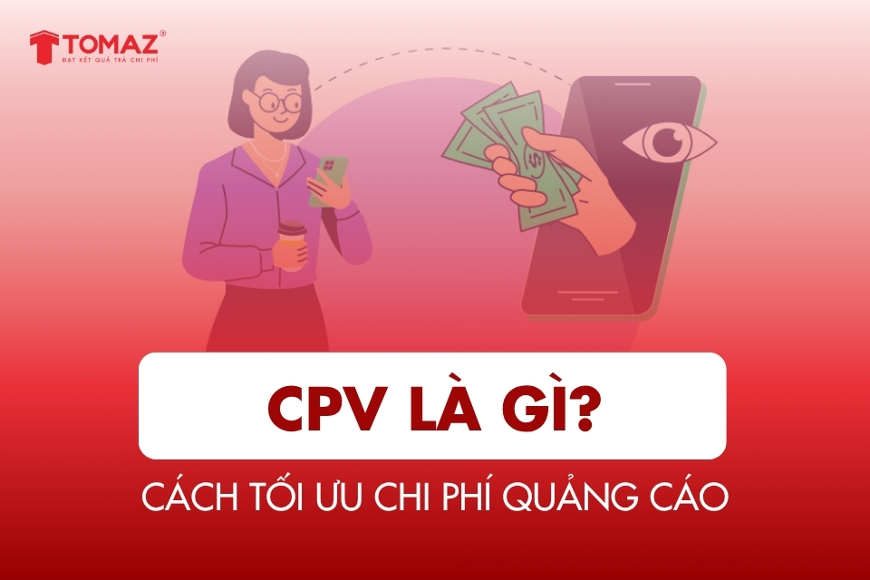 CPV là gì? Ưu nhược điểm & cách tối ưu chi phí quảng cáo