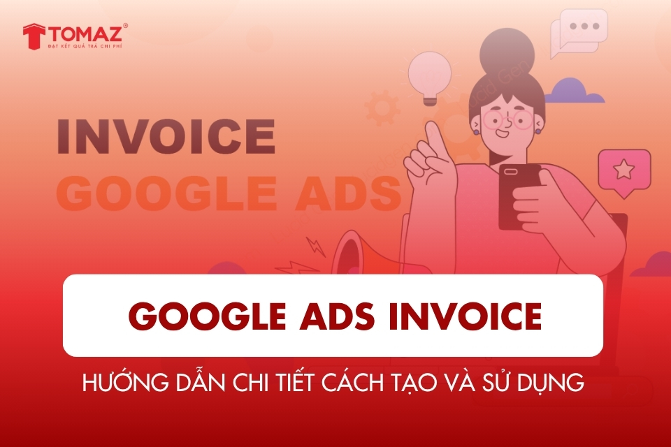 Google Ads Invoice: Hướng dẫn chi tiết cách tạo và sử dụng