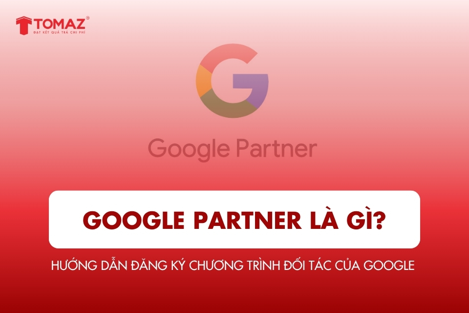 Google Partner là gì? Hướng dẫn đăng ký chương trình đối tác của Google