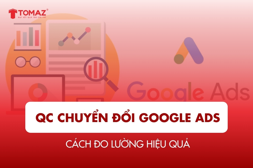 Quảng cáo chuyển đổi Google Ads là gì? Cách đo lường hiệu quả