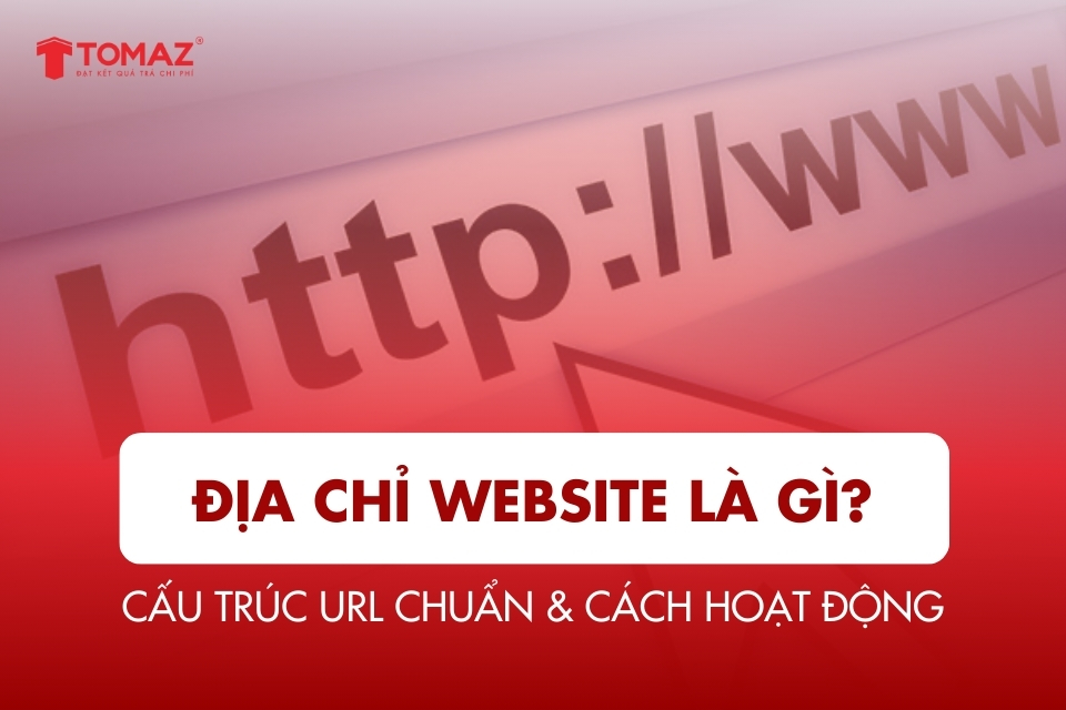 Địa chỉ website là gì? Cấu trúc URL chuẩn & cách hoạt động