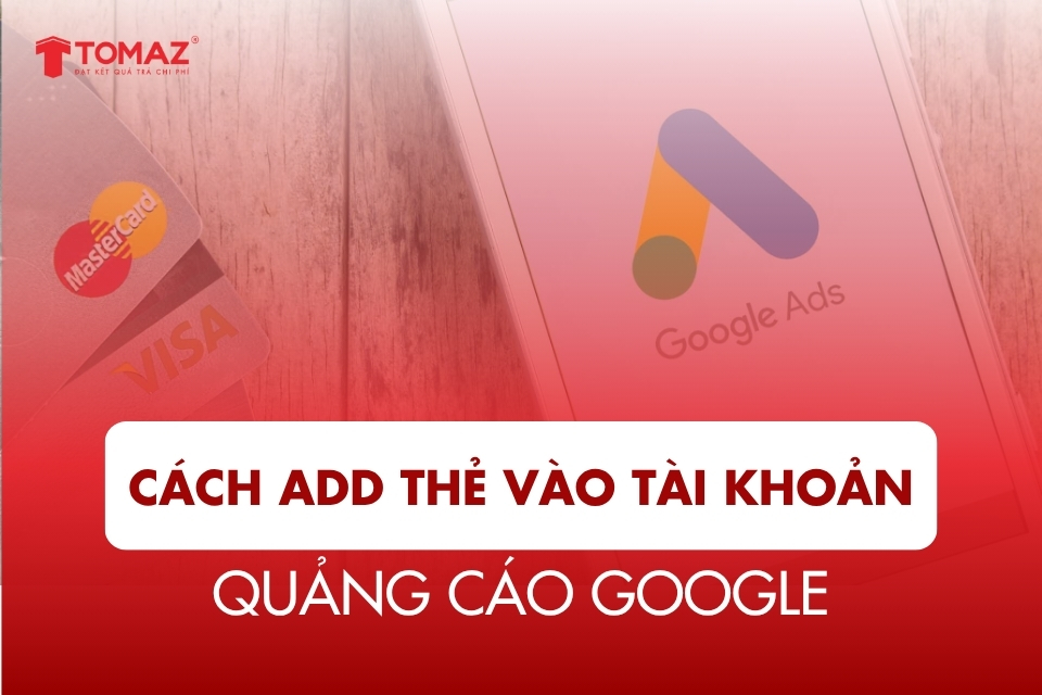 Cách Add Thẻ Vào Tài Khoản Quảng Cáo Google Đơn Giản Nhất