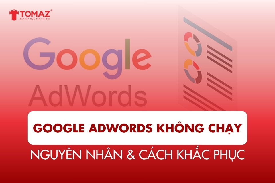 Tại Sao Google AdWords Không Chạy? Các Nguyên Nhân Và Cách Khắc Phục