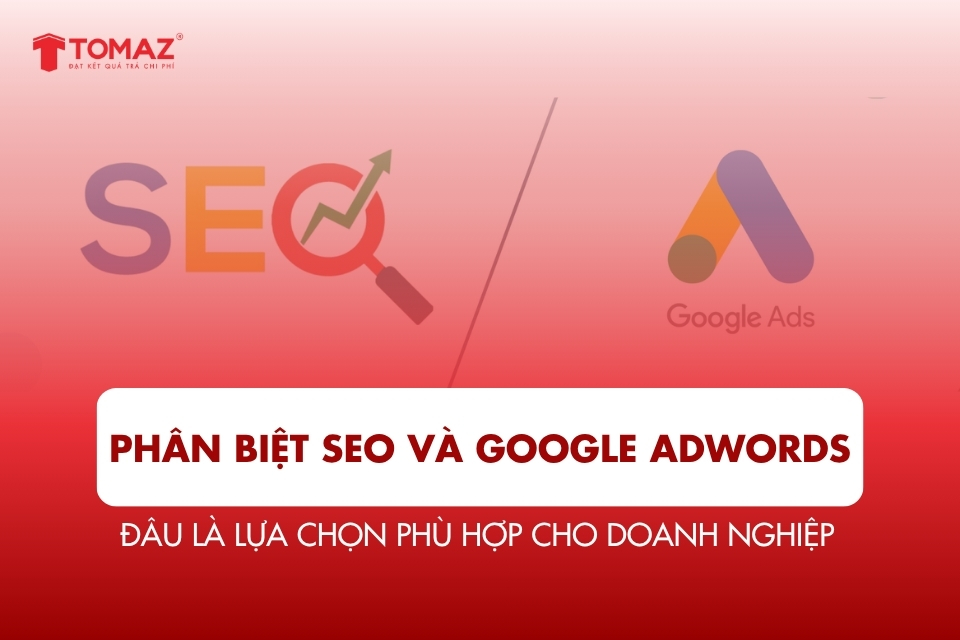 Phân Biệt SEO và Google Adwords: Đâu Là Lựa Chọn Phù Hợp Cho Doanh Nghiệp?