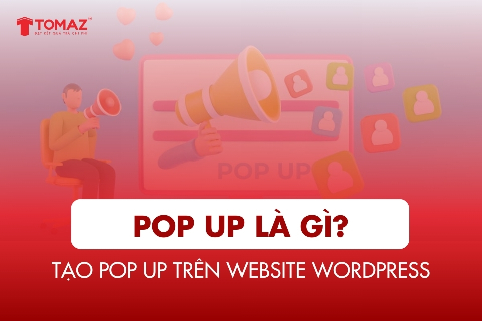 Pop up là gì? Hướng dẫn tạo popup cho website WordPress