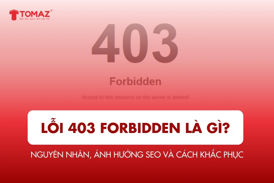 Lỗi 403 Forbidden là gì? Nguyên nhân, ảnh hưởng SEO và cách khắc phục
