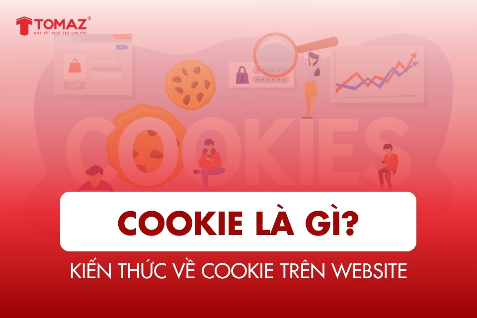 Cookie là gì? Toàn bộ kiến thức cần biết về Cookie trên website