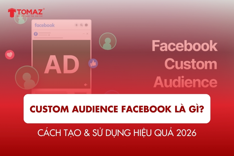 Custom Audience Facebook là gì? Cách tạo & sử dụng hiệu quả 2026