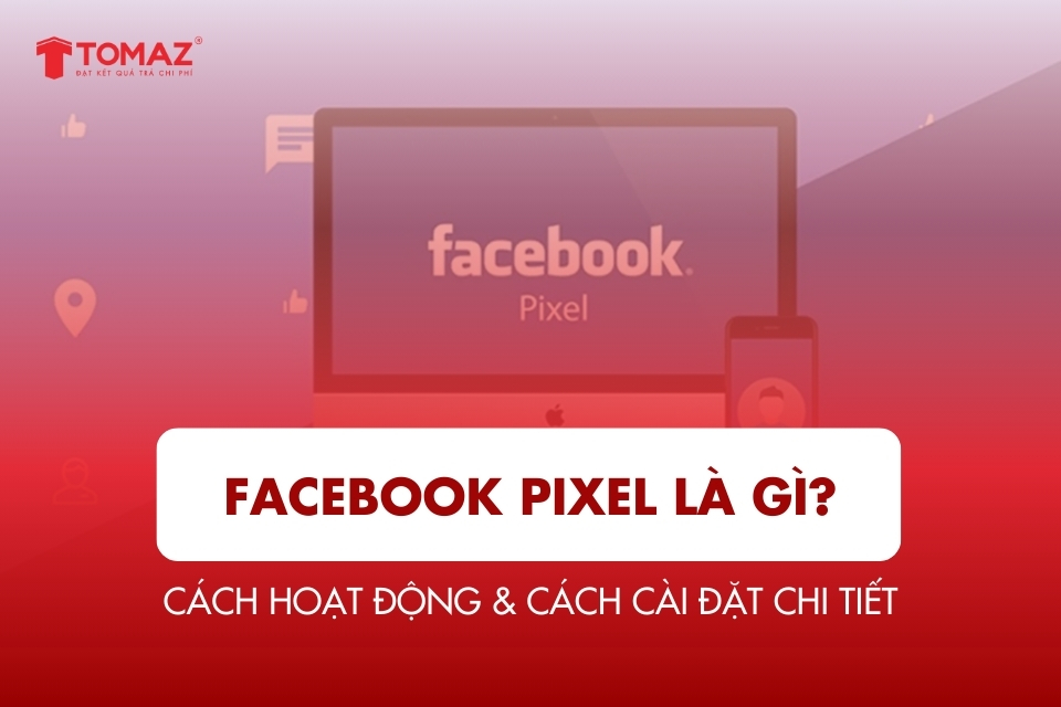 Facebook Pixel là gì? Cách hoạt động & cách cài đặt chi tiết