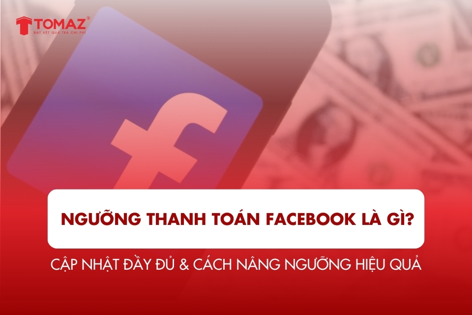 Ngưỡng thanh toán Facebook là gì? Cập nhật đầy đủ & cách nâng ngưỡng hiệu quả
