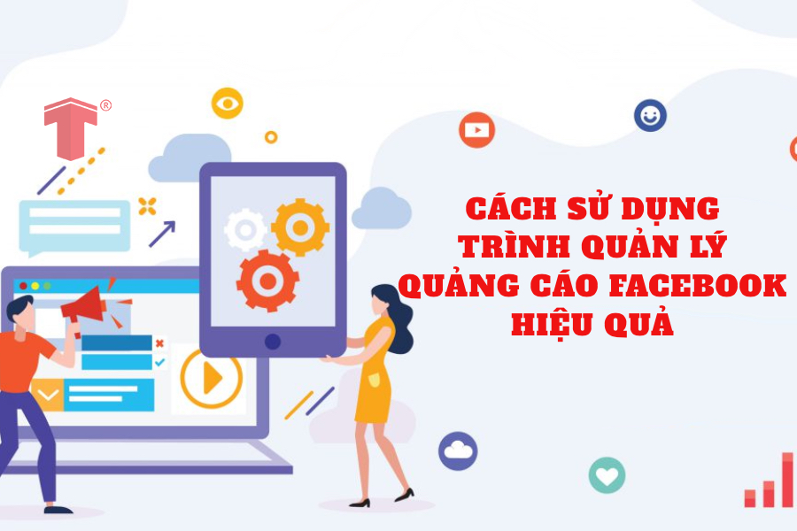 Hướng dẫn sử dụng trình quản lý quảng cáo Facebook từ A - Z