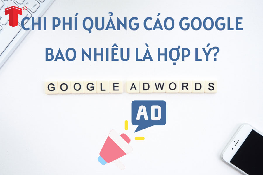 Chi phí quảng cáo Google bao nhiêu là hợp lý?