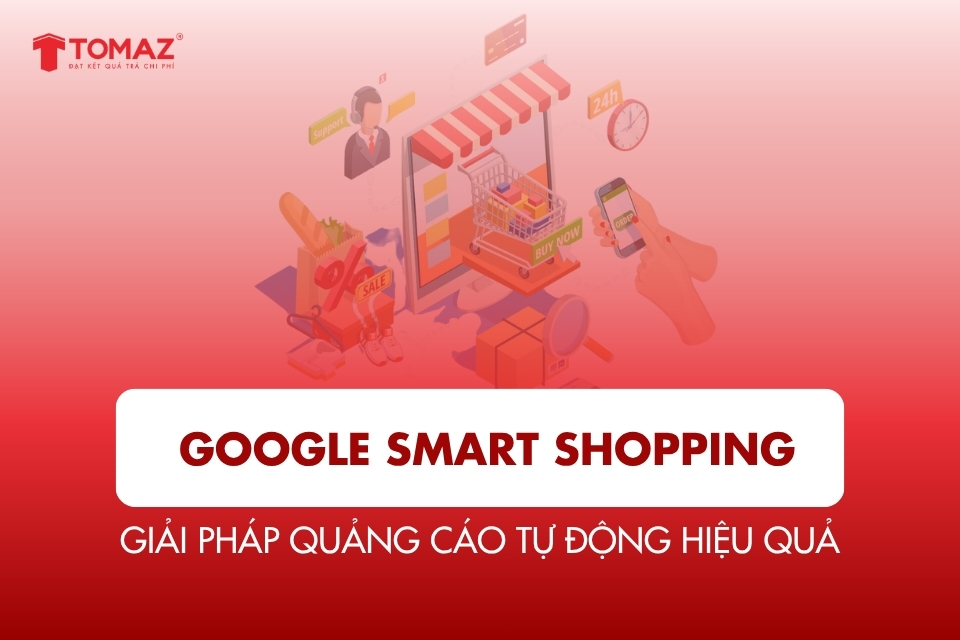 Google Smart Shopping: Giải Pháp Quảng Cáo Tự Động Hiệu Quả