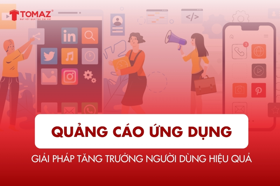 Quảng Cáo Ứng Dụng – Giải Pháp Tăng Trưởng Người Dùng Hiệu Quả