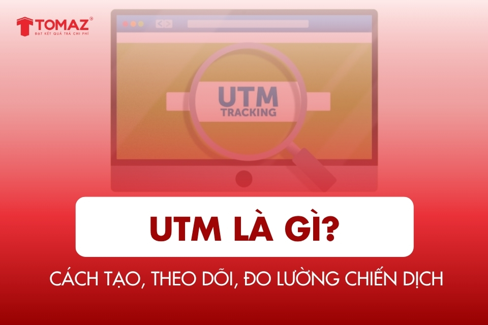 UTM là gì? Cách tạo, theo dõi và đo lường chiến dịch