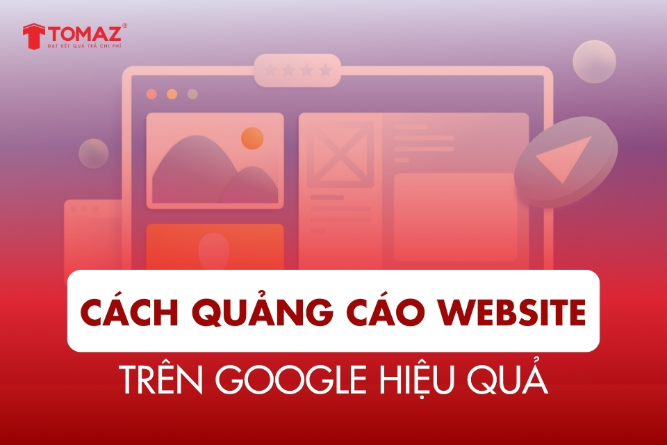 Tổng hợp các cách quảng cáo website trên Google hiệu quả nhất 2025