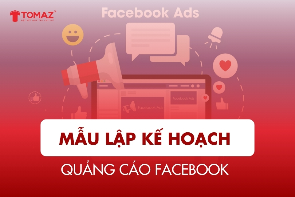 Mẫu lập kế hoạch quảng cáo Facebook chi tiết, dễ áp dụng