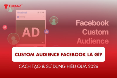 Custom Audience Facebook là gì? Cách tạo & sử dụng hiệu quả 2026